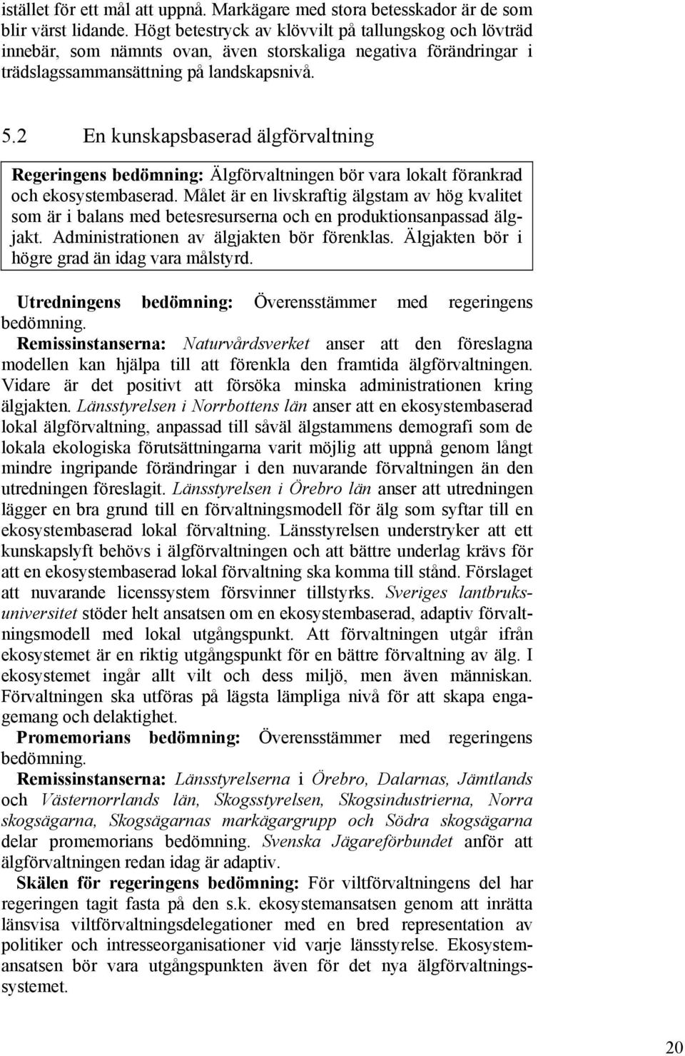 2 En kunskapsbaserad älgförvaltning Regeringens bedömning: Älgförvaltningen bör vara lokalt förankrad och ekosystembaserad.
