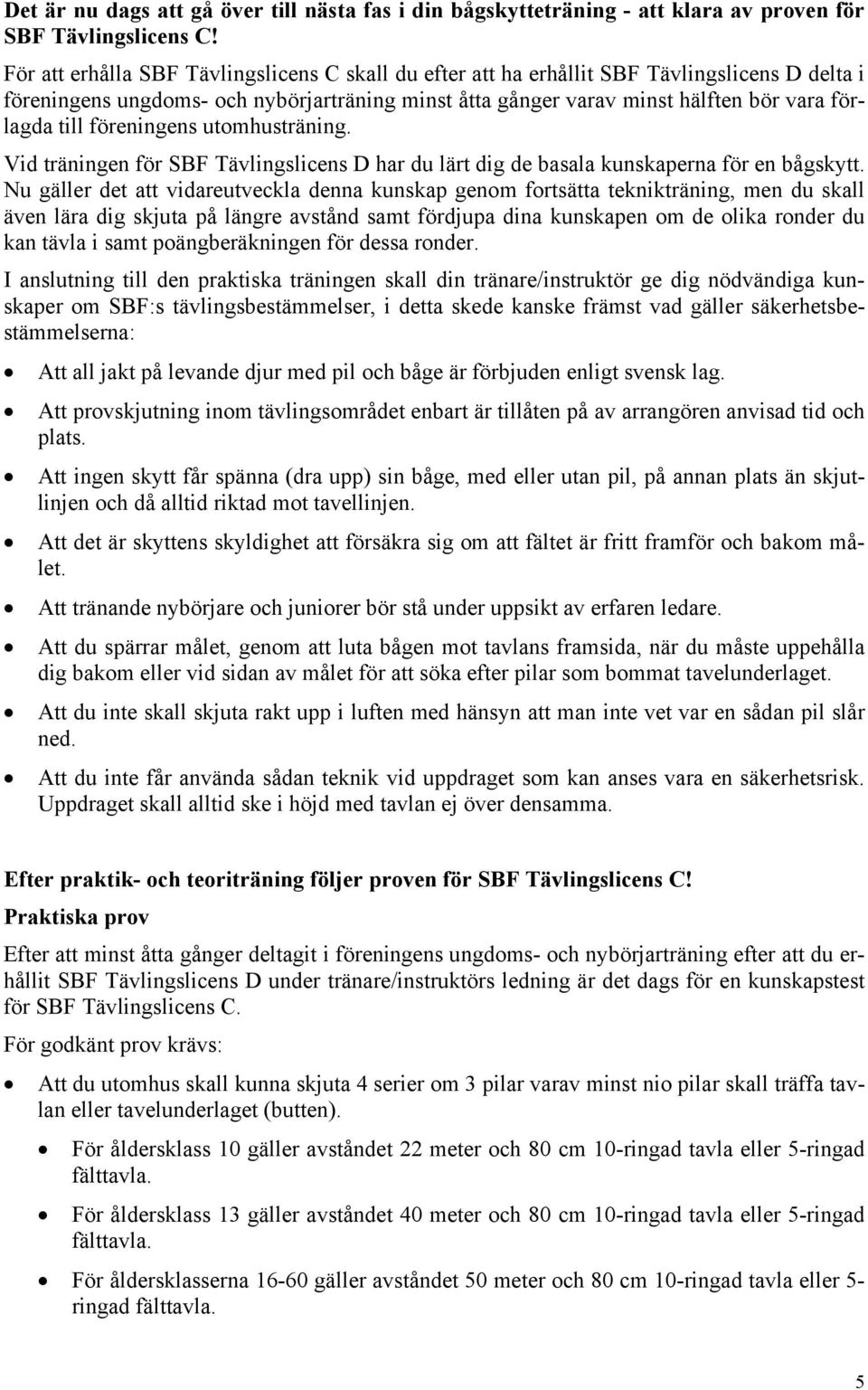 föreningens utomhusträning. Vid träningen för SBF Tävlingslicens D har du lärt dig de basala kunskaperna för en bågskytt.