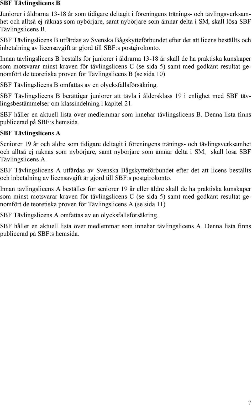 Innan tävlingslicens B beställs för juniorer i åldrarna 13-18 år skall de ha praktiska kunskaper som motsvarar minst kraven för tävlingslicens C (se sida 5) samt med godkänt resultat genomfört de