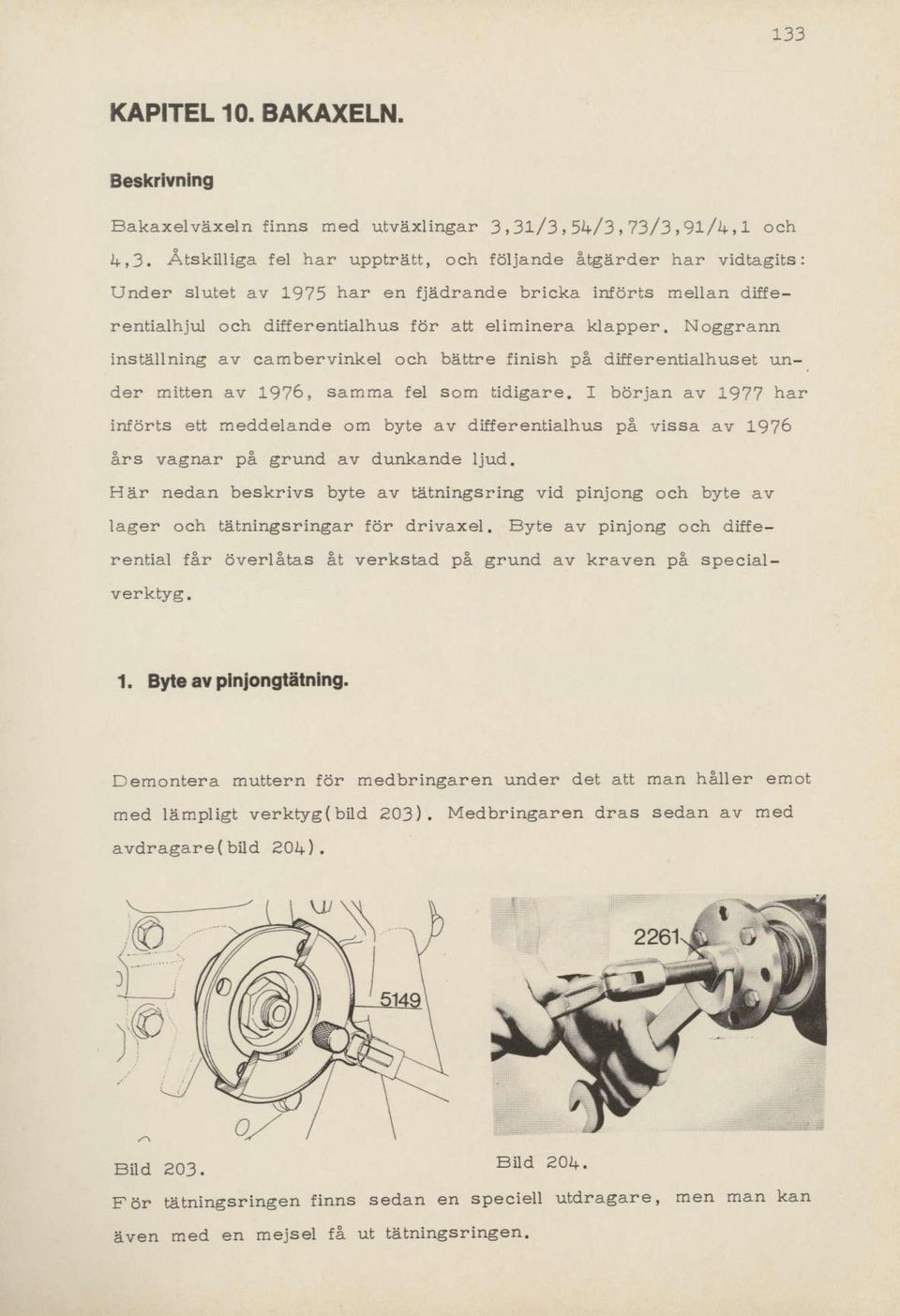 Noggrann ins*illning av cambervinkel och baftre finish pa differentialhusel under miften av 1976, samma fel som tidigare. I biirjan av 1,9?