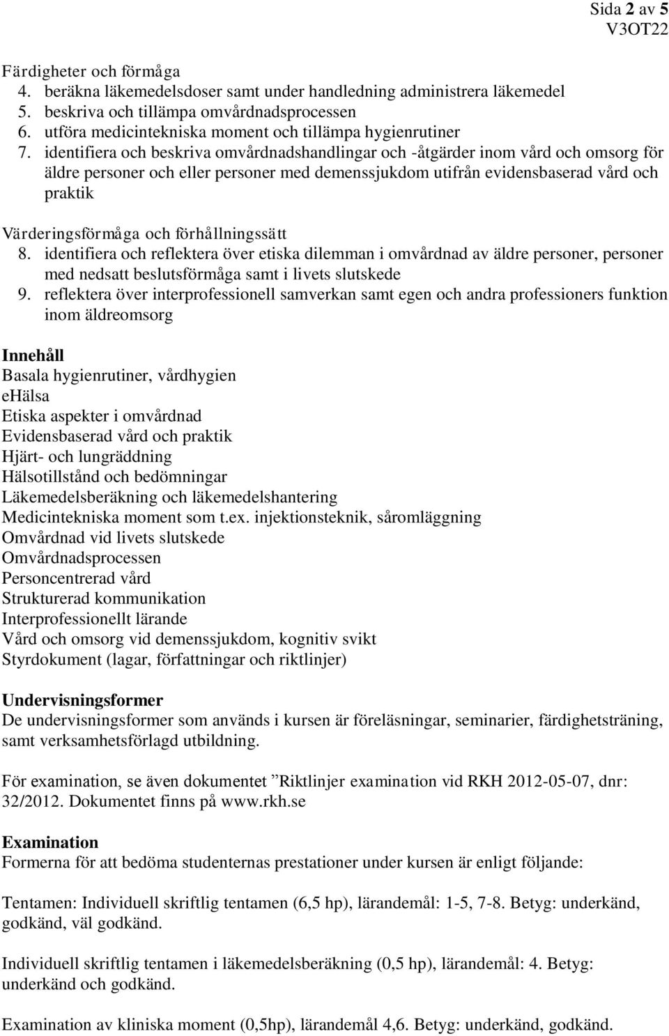 identifiera och beskriva omvårdnadshandlingar och -åtgärder inom vård och omsorg för äldre personer och eller personer med demenssjukdom utifrån evidensbaserad vård och praktik Värderingsförmåga och