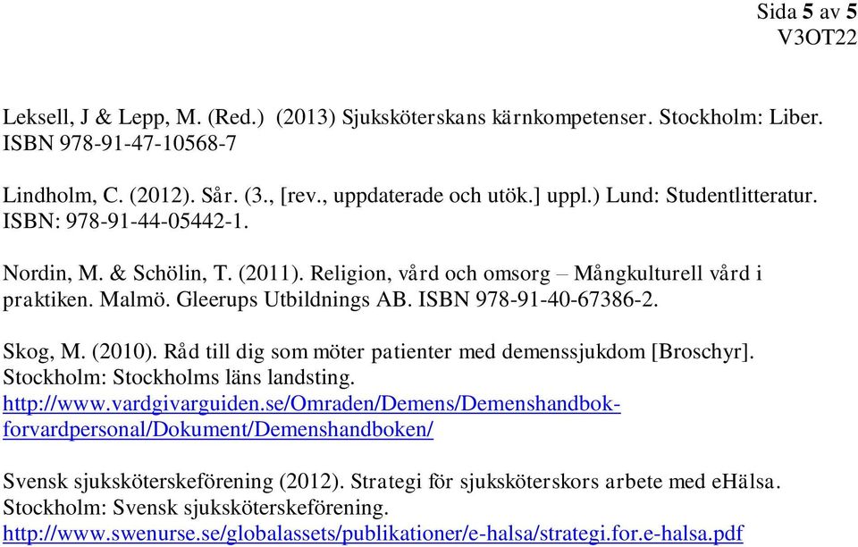 Skog, M. (2010). Råd till dig som möter patienter med demenssjukdom [Broschyr]. Stockholm: Stockholms läns landsting. http://www.vardgivarguiden.