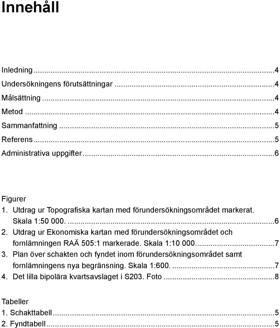 Utdrag ur Ekonomiska kartan med förundersökningsområdet och fornlämningen RAÄ 505:1 markerade. Skala 1:10 000....7 3.