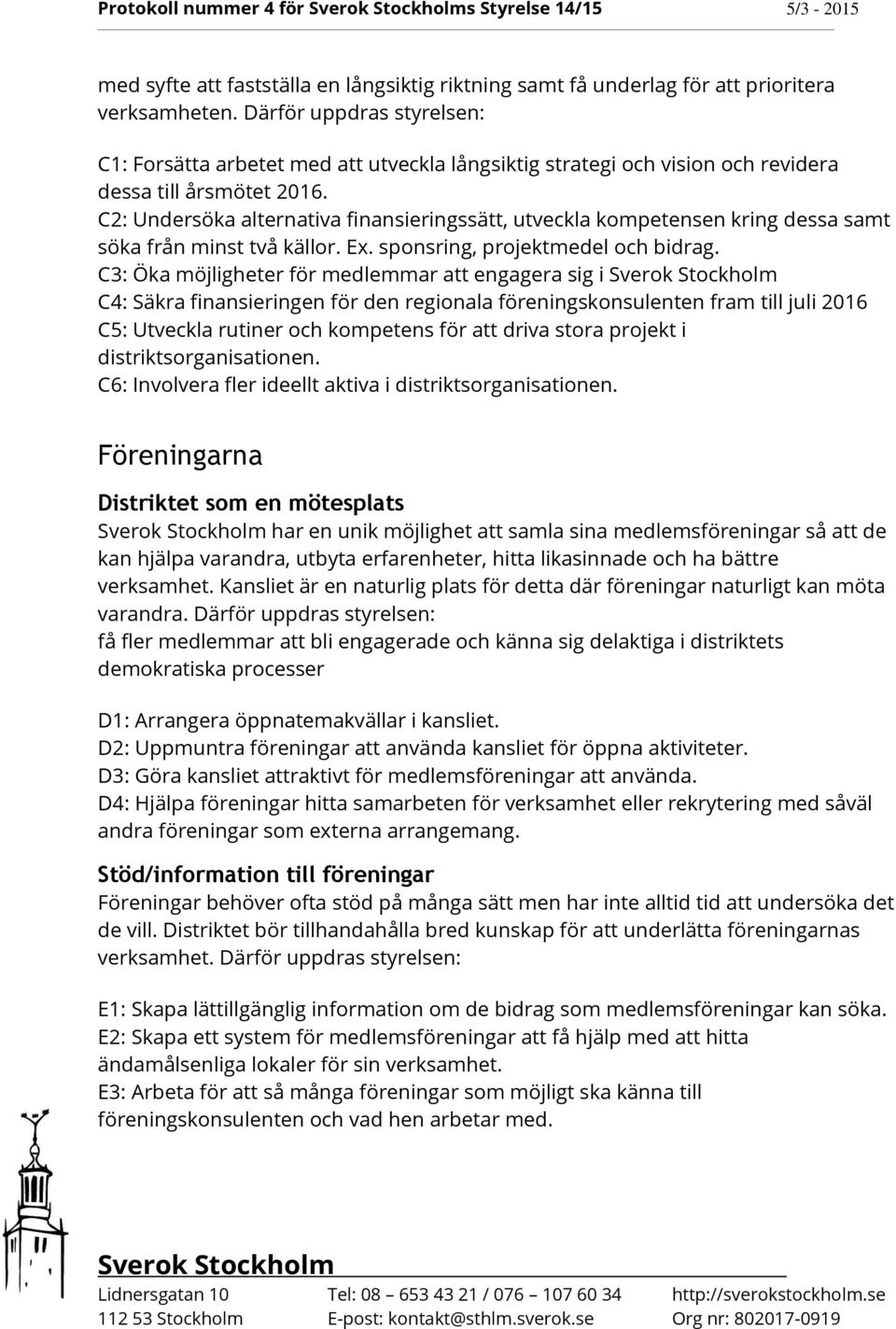 C2: Undersöka alternativa finansieringssätt, utveckla kompetensen kring dessa samt söka från minst två källor. Ex. sponsring, projektmedel och bidrag.