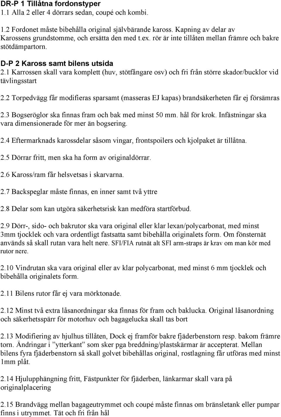 1 Karrossen skall vara komplett (huv, stötfångare osv) och fri från större skador/bucklor vid tävlingsstart 2.