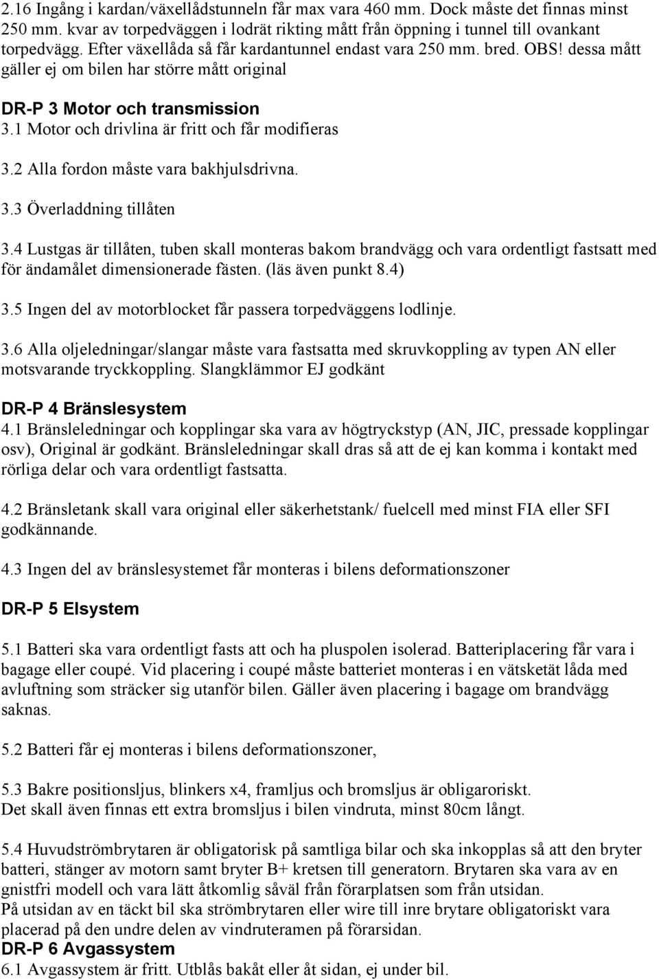 1 Motor och drivlina är fritt och får modifieras 3.2 Alla fordon måste vara bakhjulsdrivna. 3.3 Överladdning tillåten 3.