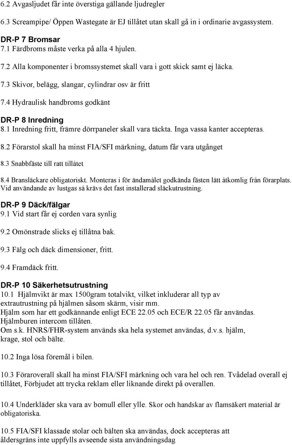 4 Hydraulisk handbroms godkänt DR-P 8 Inredning 8.1 Inredning fritt, främre dörrpaneler skall vara täckta. Inga vassa kanter accepteras. 8.2 Förarstol skall ha minst FIA/SFI märkning, datum får vara utgånget 8.