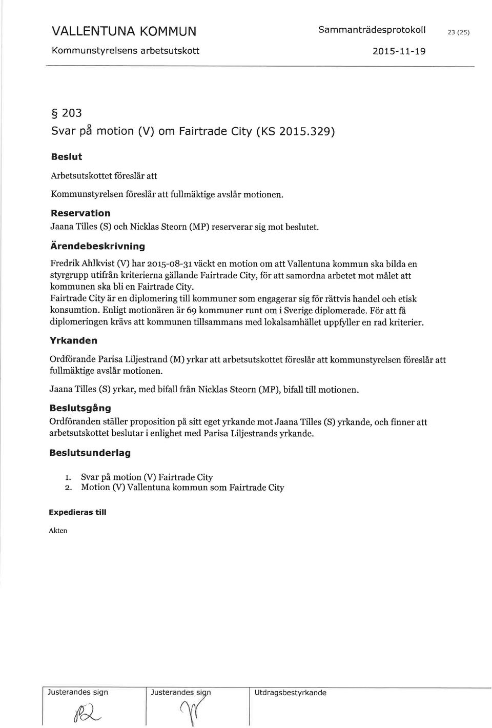 Ärendebeskrivning Fredrik Ahlkvist (V) har zor5-o8-3r väckt en motion om att Vallentuna kommun ska bilda en styrgrupp utifrån kriterierna gällande Fairtrade City, för att samordna arbetet mot målet