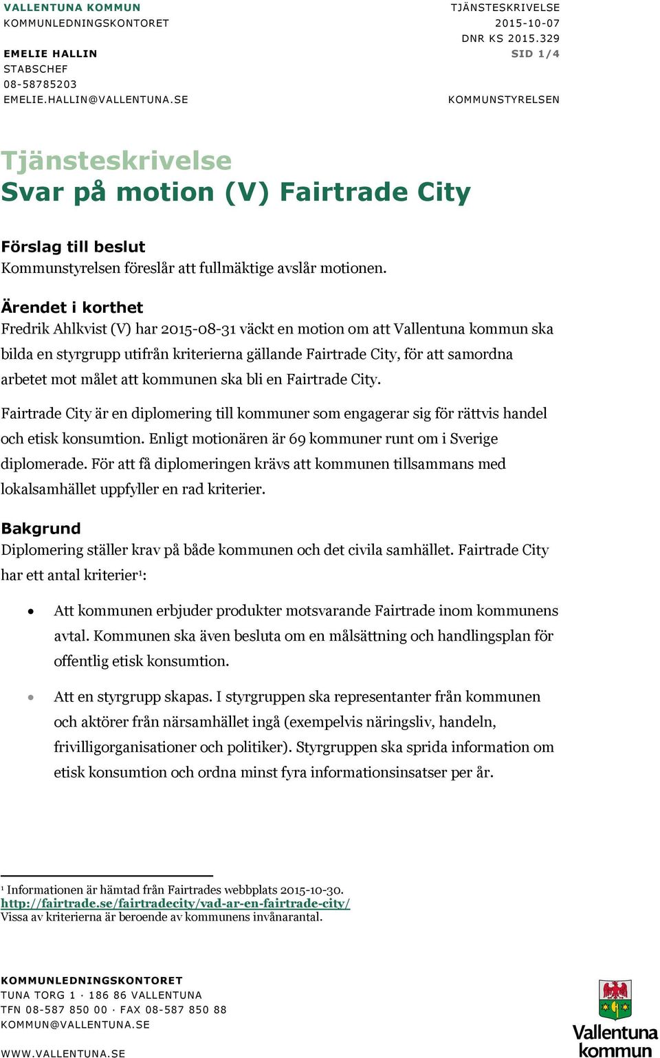 Ärendet i korthet Fredrik Ahlkvist (V) har 2015-08-31 väckt en motion om att Vallentuna kommun ska bilda en styrgrupp utifrån kriterierna gällande Fairtrade City, för att samordna arbetet mot målet