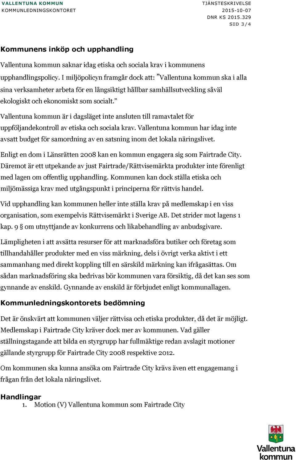 Vallentuna kommun är i dagsläget inte ansluten till ramavtalet för uppföljandekontroll av etiska och sociala krav.