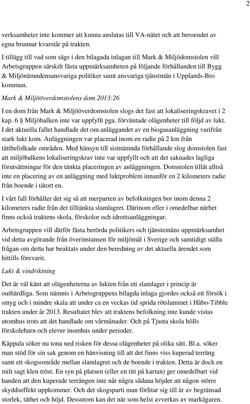 samt ansvariga tjänstmän i Upplands-Bro kommun. Mark & Miljööverdomstolens dom 2013:26 I en dom från Mark & Miljööverdomstolen slogs det fast att lokaliseringskravet i 2 kap.