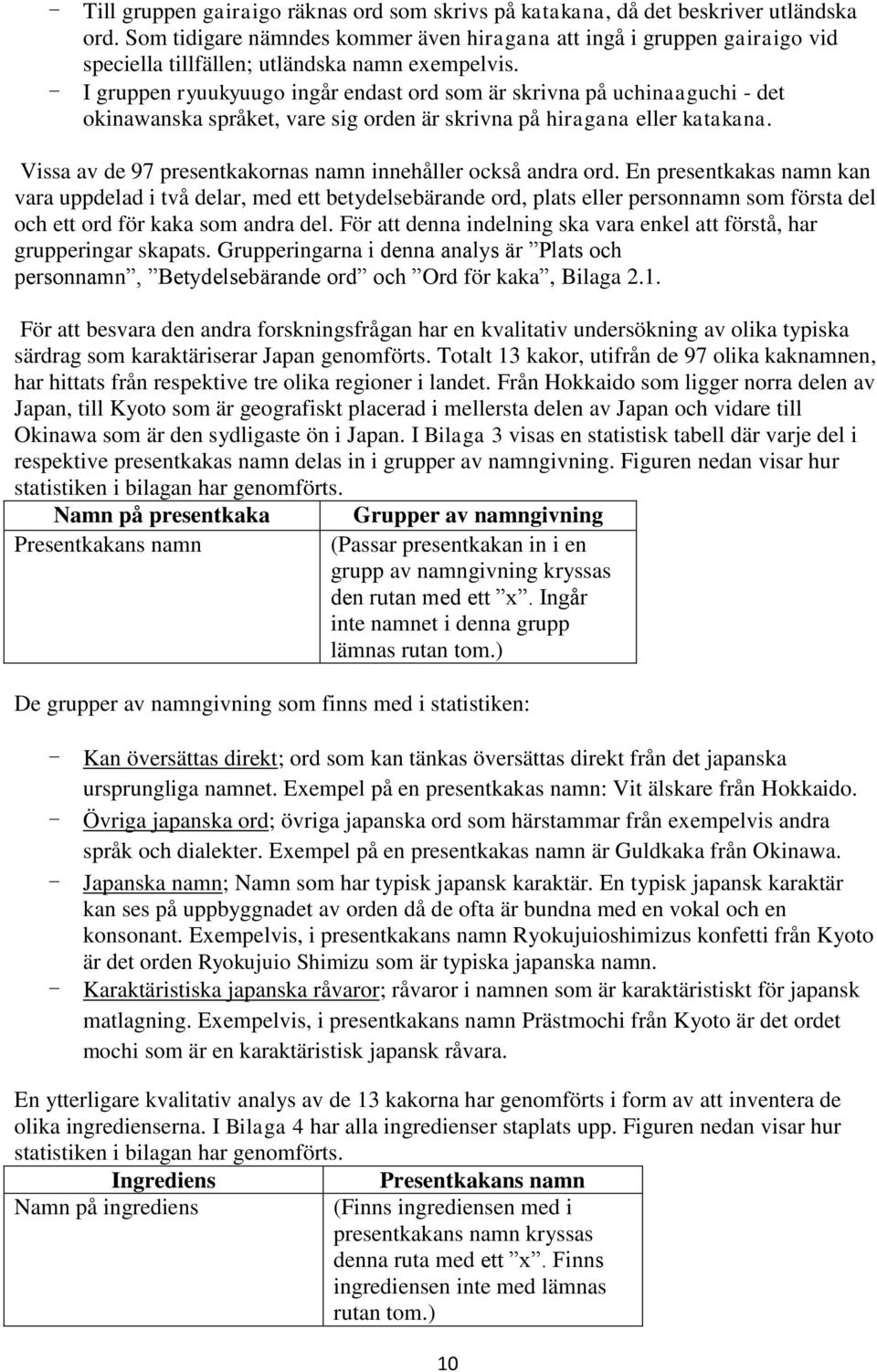 - I gruppen ryuukyuugo ingår endast ord som är skrivna på uchinaaguchi - det okinawanska språket, vare sig orden är skrivna på hiragana eller katakana.