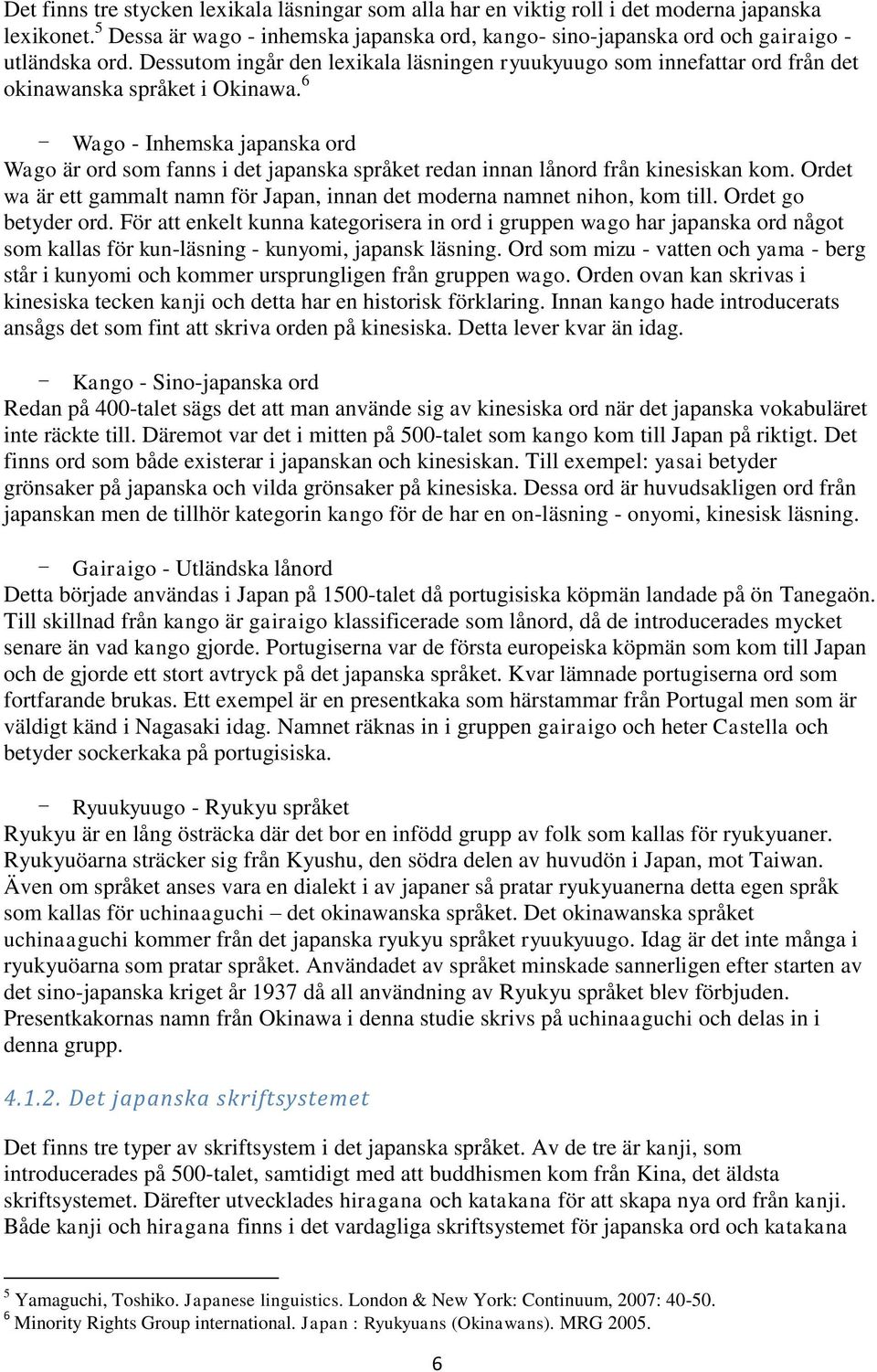 6 - Wago - Inhemska japanska ord Wago är ord som fanns i det japanska språket redan innan lånord från kinesiskan kom. Ordet wa är ett gammalt namn för Japan, innan det moderna namnet nihon, kom till.