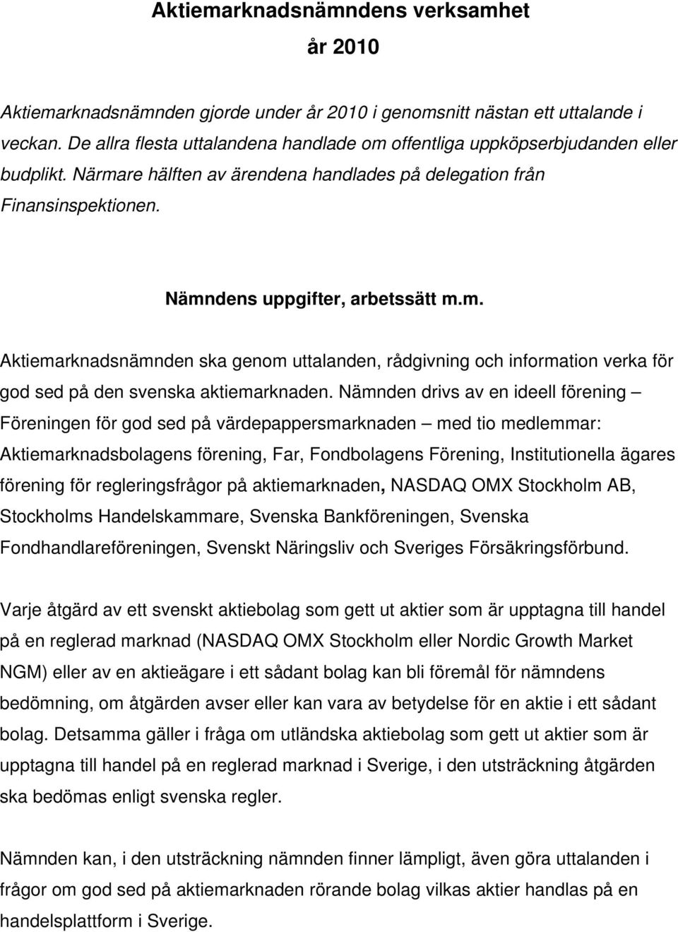 Nämnden drivs av en ideell förening Föreningen för god sed på värdepappersmarknaden med tio medlemmar: Aktiemarknadsbolagens förening, Far, Fondbolagens Förening, Institutionella ägares förening för