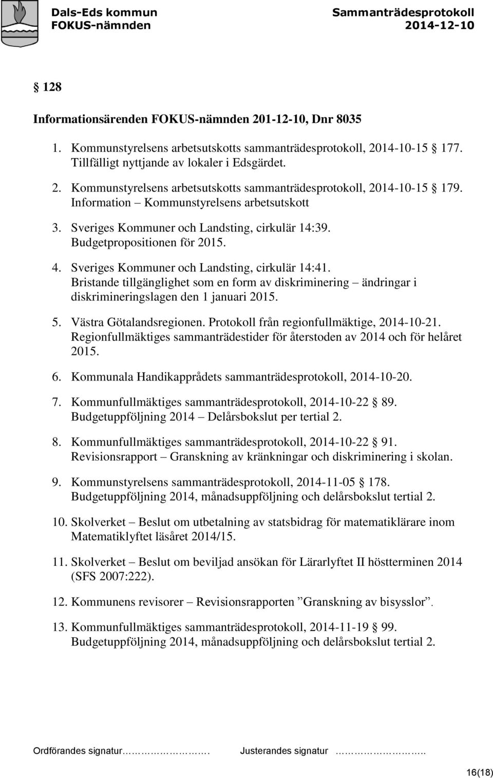 Bristande tillgänglighet som en form av diskriminering ändringar i diskrimineringslagen den 1 januari 2015. 5. Västra Götalandsregionen. Protokoll från regionfullmäktige, 2014-10-21.