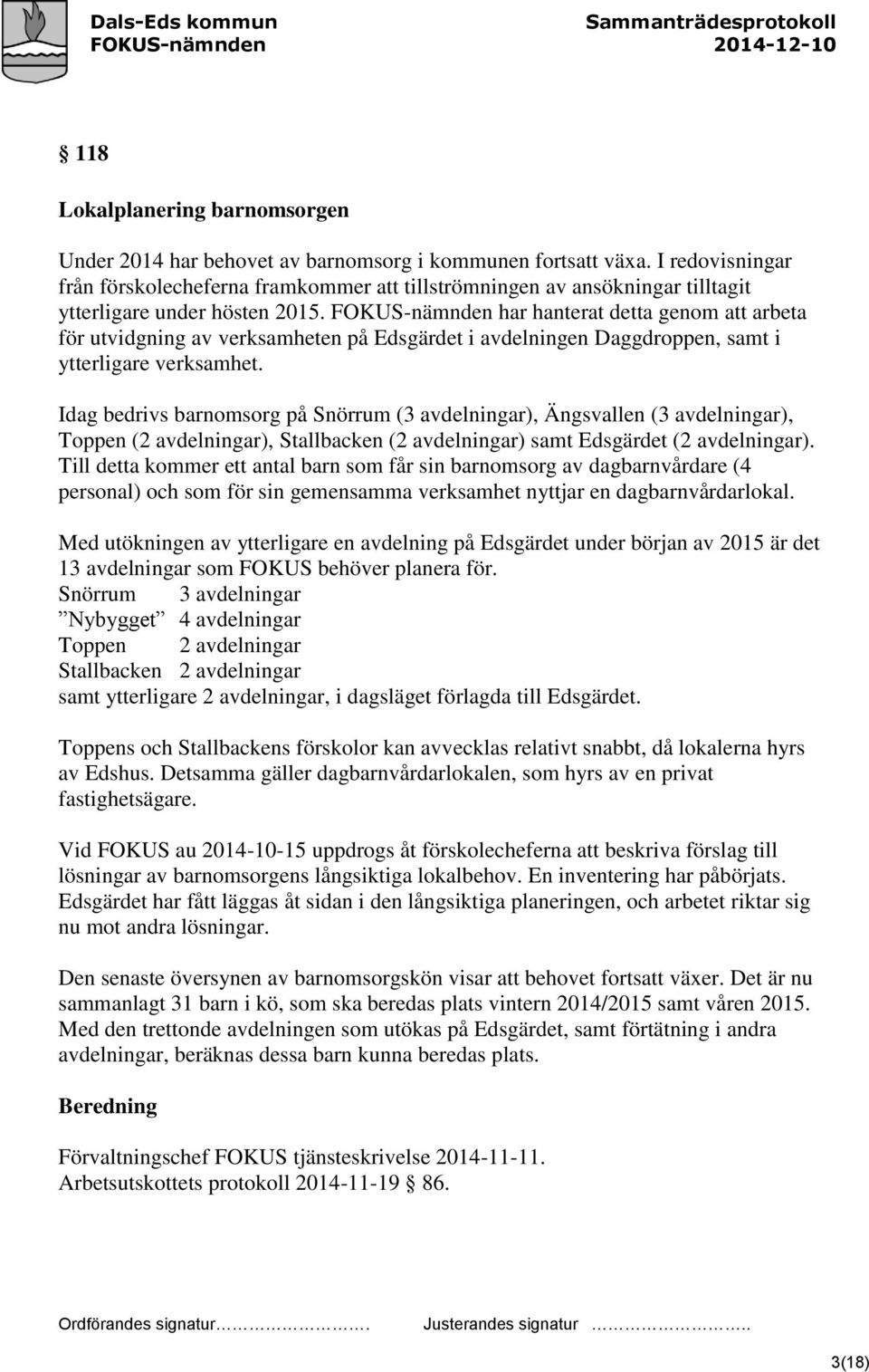 FOKUS-nämnden har hanterat detta genom att arbeta för utvidgning av verksamheten på Edsgärdet i avdelningen Daggdroppen, samt i ytterligare verksamhet.