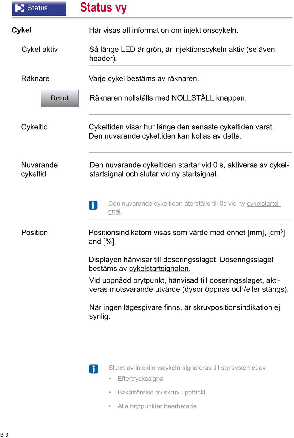 Nuvarande cykeltid Den nuvarande cykeltiden startar vid 0 s, aktiveras av cykelstartsignal och slutar vid ny startsignal. Den nuvarande cykeltiden återställs till 0s vid ny cykelstartsignal.