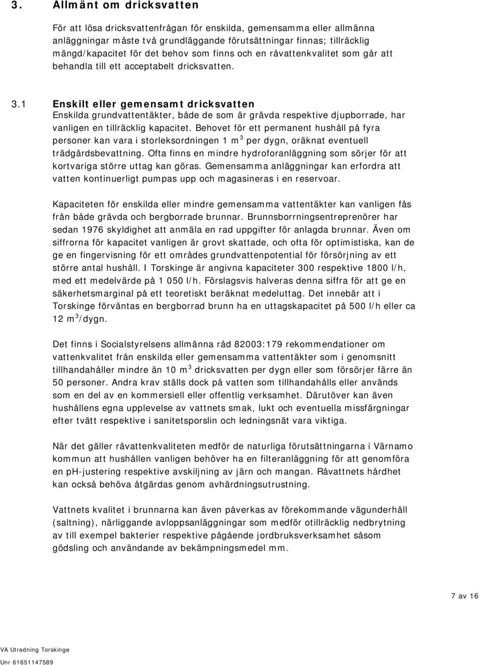 1 Enskilt eller gemensamt dricksvatten Enskilda grundvattentäkter, både de som är grävda respektive djupborrade, har vanligen en tillräcklig kapacitet.
