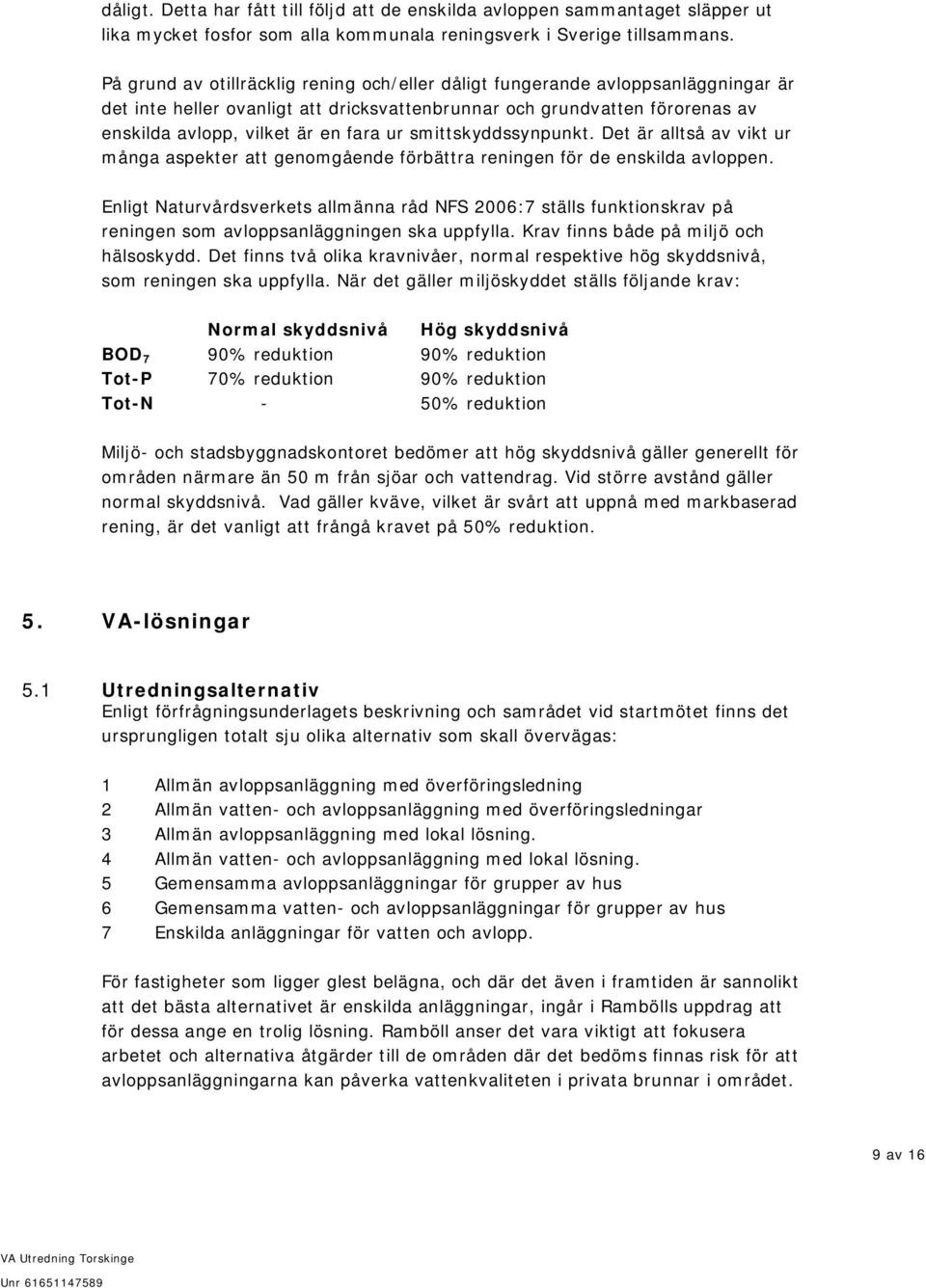 smittskyddssynpunkt. Det är alltså av vikt ur många aspekter att genomgående förbättra reningen för de enskilda avloppen.