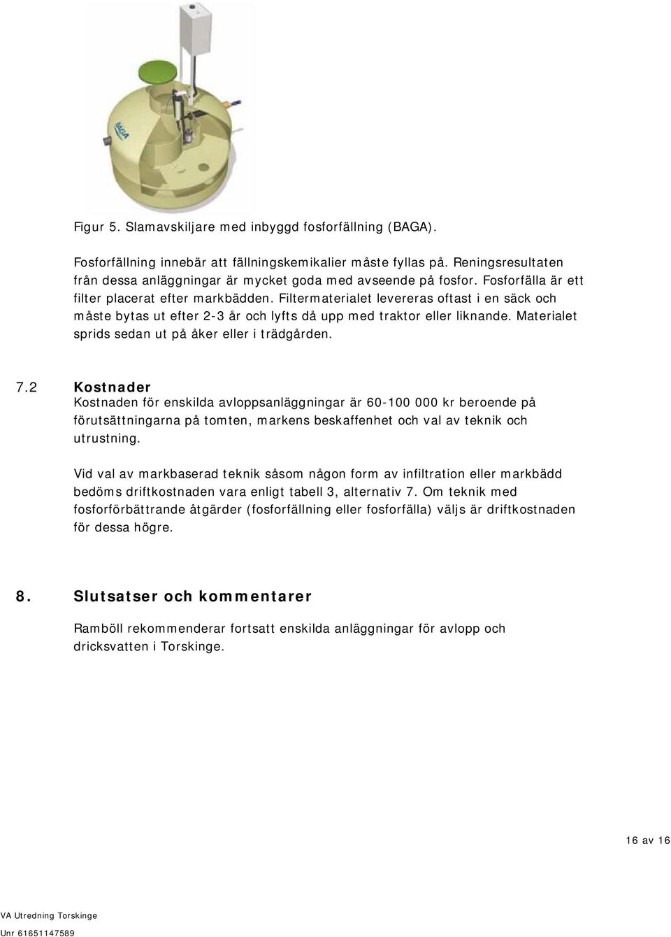 Filtermaterialet levereras oftast i en säck och måste bytas ut efter 2-3 år och lyfts då upp med traktor eller liknande. Materialet sprids sedan ut på åker eller i trädgården. 7.