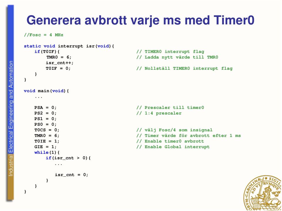 .. isr_cnt = 0; // TIMER0 interrupt flag // Ladda nytt värde till TMR0 // Nollställ TIMER0 interrupt flag // Prescaler till