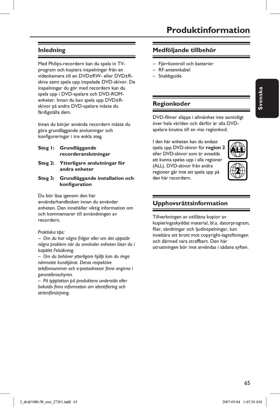 Innan du börjar använda recordern måste du göra grundläggande anslutningar och konfi gureringar i tre enkla steg.