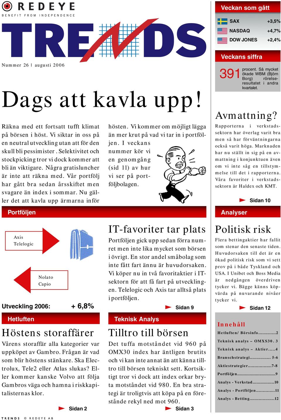 Vår portfölj har gått bra sedan årsskiftet men svagare än index i sommar. Nu gäller det att kavla upp ärmarna inför hösten. Vi kommer om möjligt lägga än mer krut på vad vi tar in i portföljen.