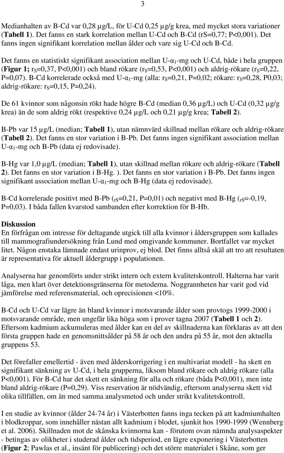 Det fanns en statistiskt signifikant association mellan U-α 1 -mg och U-Cd, både i hela gruppen (Figur 1; r S =0,37, P<0,001) och bland rökare (r S =0,53, P<0,001) och aldrig-rökare (r S =0,22,