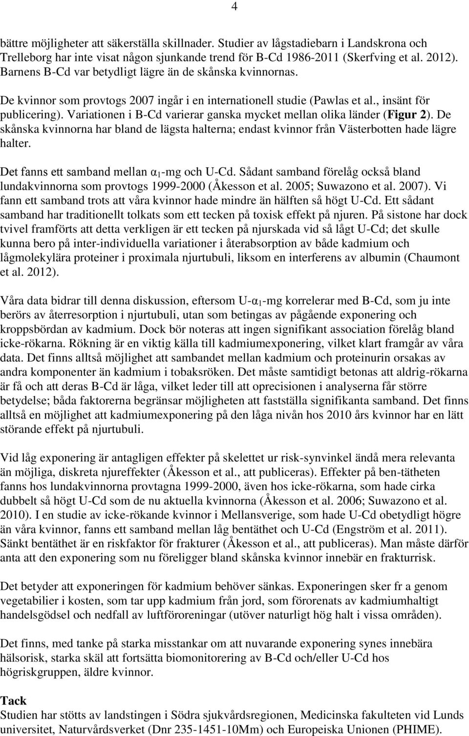 Variationen i B-Cd varierar ganska mycket mellan olika länder (Figur 2). De skånska kvinnorna har bland de lägsta halterna; endast kvinnor från Västerbotten hade lägre halter.