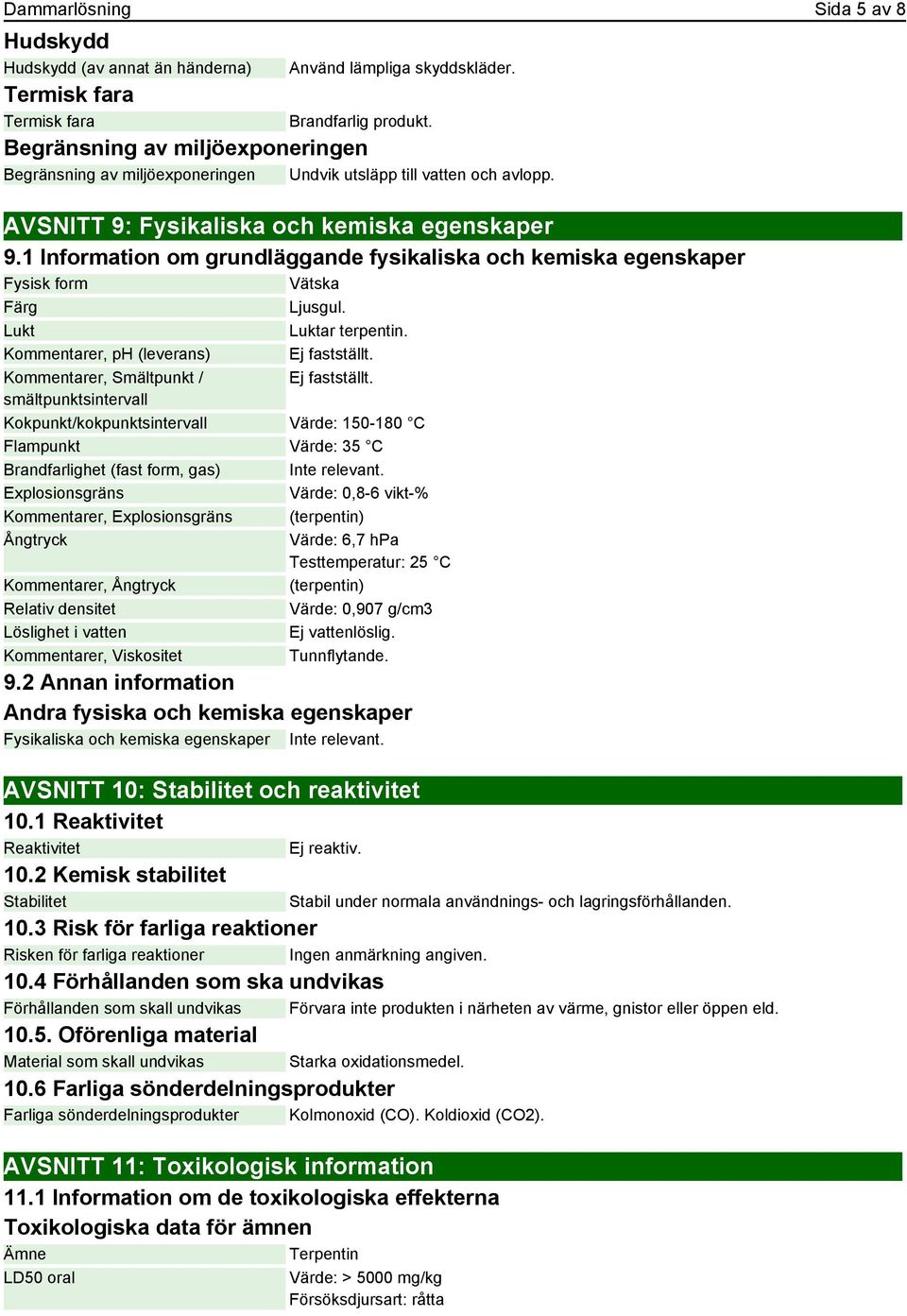 1 Information om grundläggande fysikaliska och kemiska egenskaper Fysisk form Vätska Färg Ljusgul. Lukt Luktar terpentin. Kommentarer, ph (leverans) Ej fastställt.