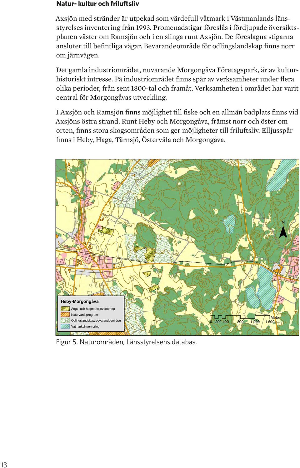 Bevarandeområde för odlingslandskap finns norr om järnvägen. Det gamla industriområdet, nuvarande Morgongåva Företagspark, är av kulturhistoriskt intresse.