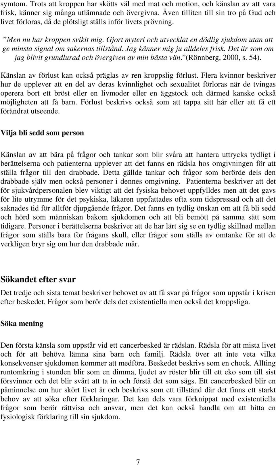 Gjort myteri och utvecklat en dödlig sjukdom utan att ge minsta signal om sakernas tillstånd. Jag känner mig ju alldeles frisk. Det är som om jag blivit grundlurad och övergiven av min bästa vän.