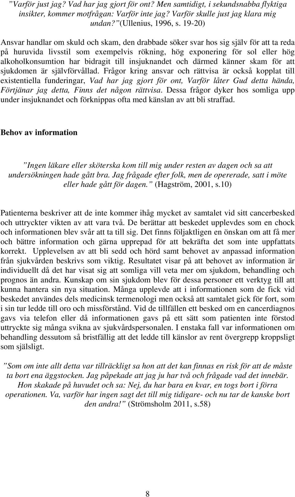 bidragit till insjuknandet och därmed känner skam för att sjukdomen är självförvållad.