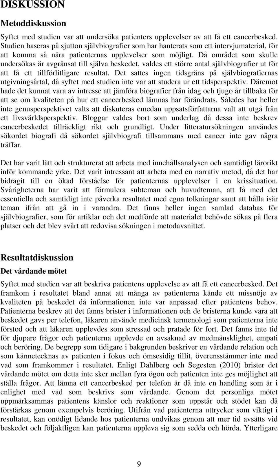 Då området som skulle undersökas är avgränsat till själva beskedet, valdes ett större antal självbiografier ut för att få ett tillförlitligare resultat.