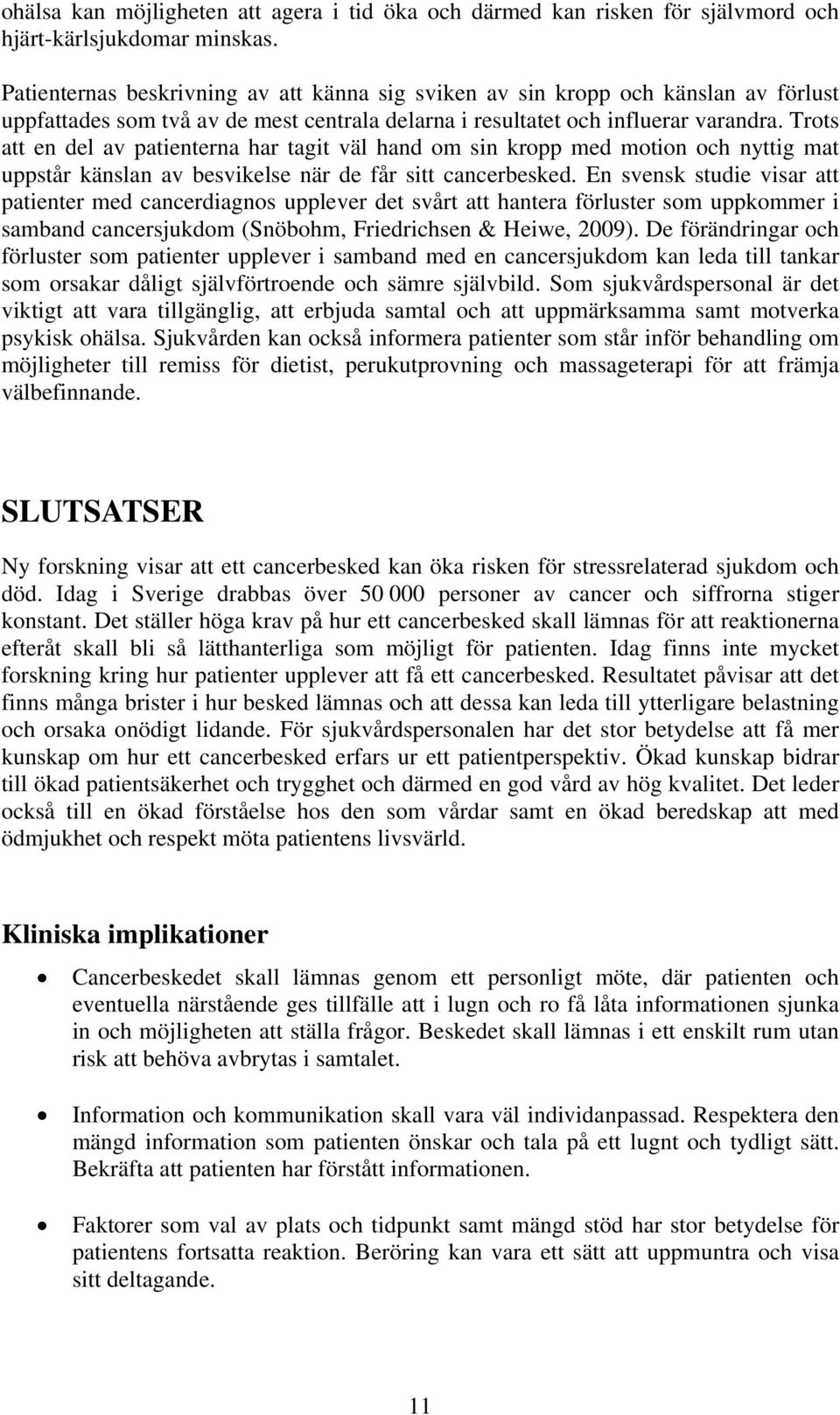 Trots att en del av patienterna har tagit väl hand om sin kropp med motion och nyttig mat uppstår känslan av besvikelse när de får sitt cancerbesked.