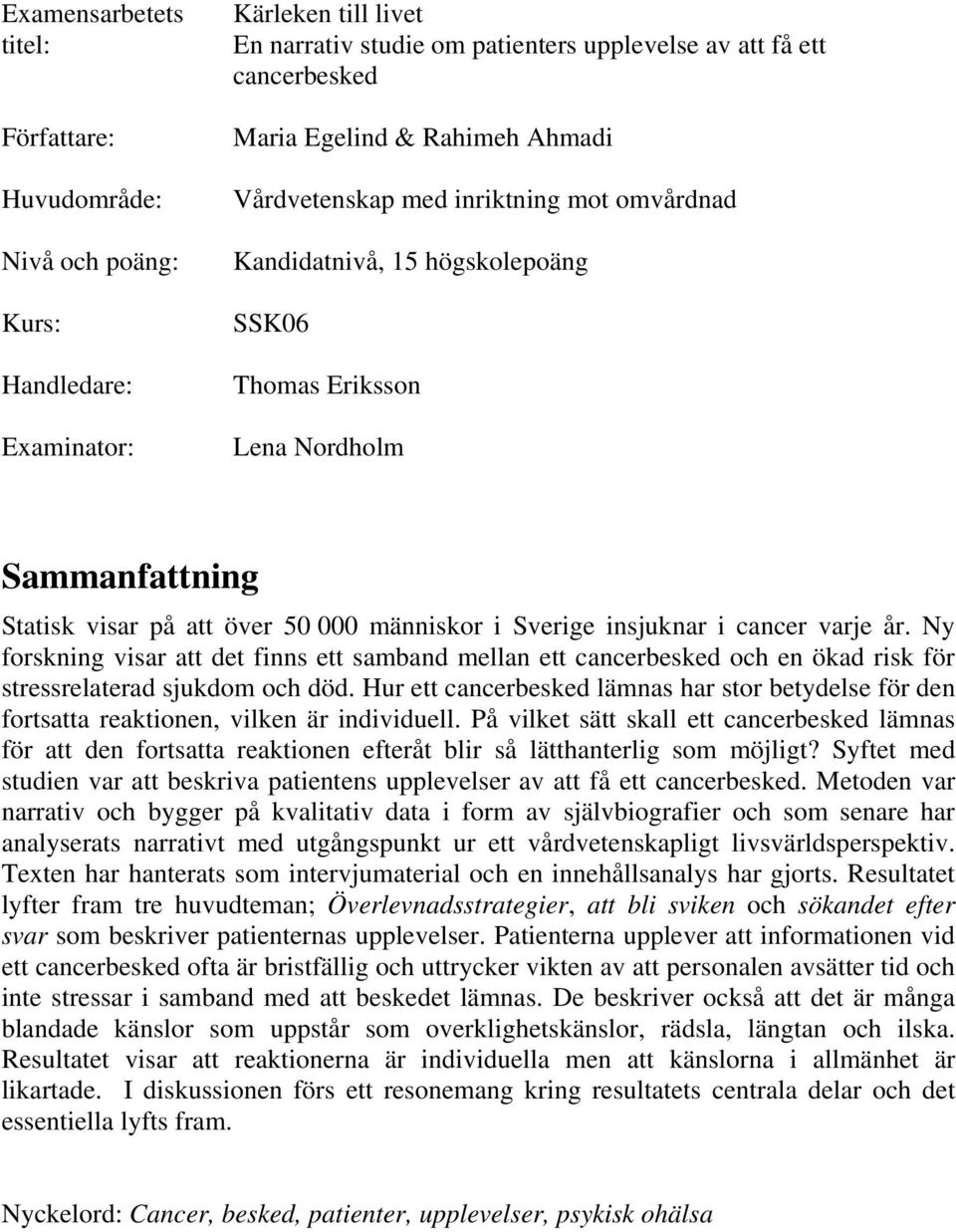 insjuknar i cancer varje år. Ny forskning visar att det finns ett samband mellan ett cancerbesked och en ökad risk för stressrelaterad sjukdom och död.