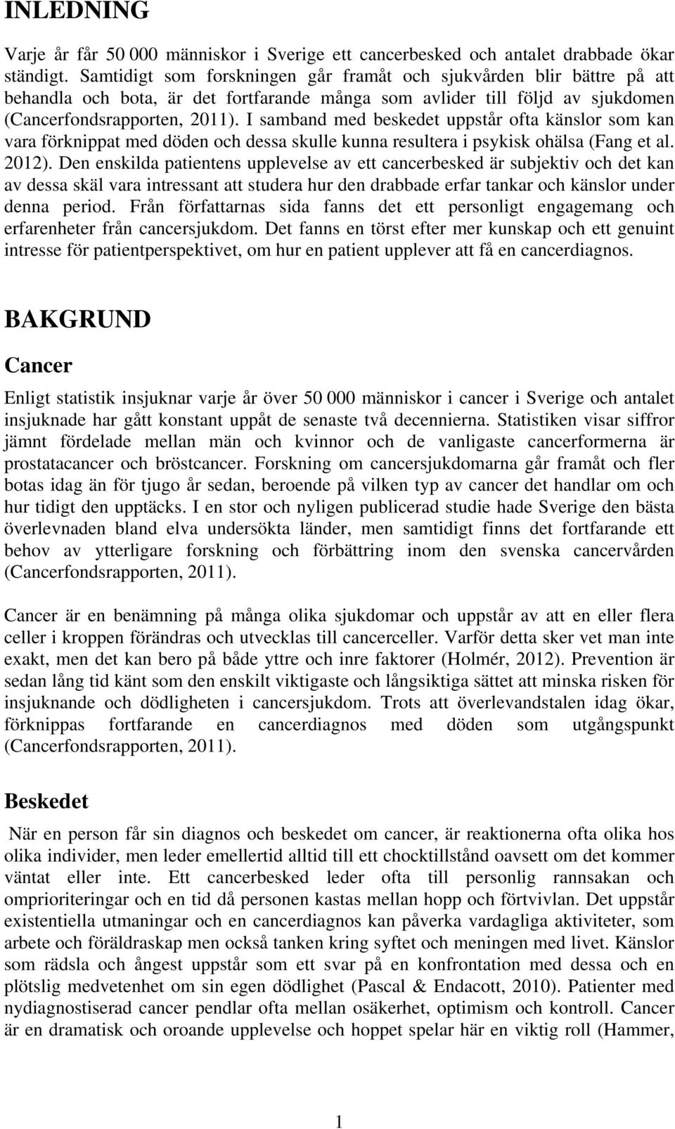 I samband med beskedet uppstår ofta känslor som kan vara förknippat med döden och dessa skulle kunna resultera i psykisk ohälsa (Fang et al. 2012).