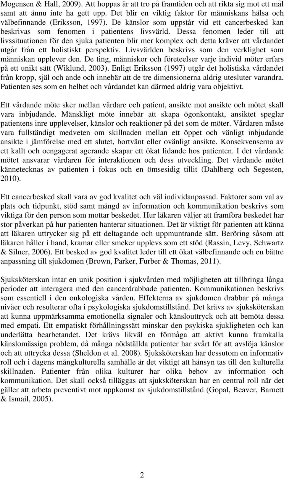 Dessa fenomen leder till att livssituationen för den sjuka patienten blir mer komplex och detta kräver att vårdandet utgår från ett holistiskt perspektiv.