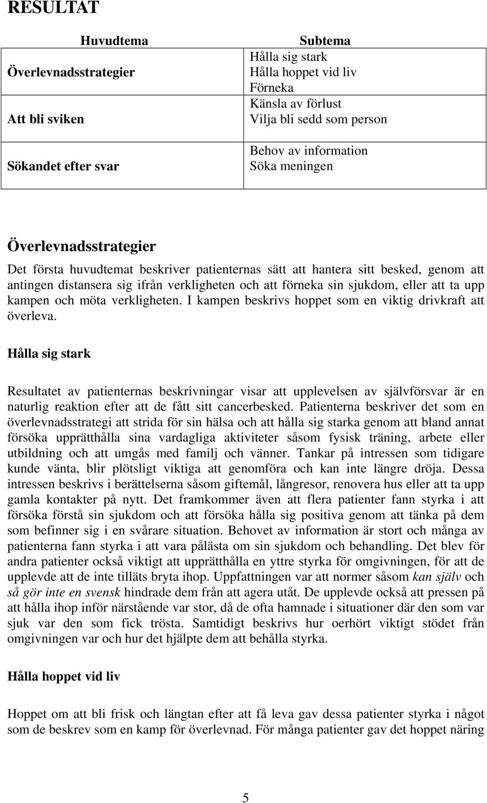 ta upp kampen och möta verkligheten. I kampen beskrivs hoppet som en viktig drivkraft att överleva.