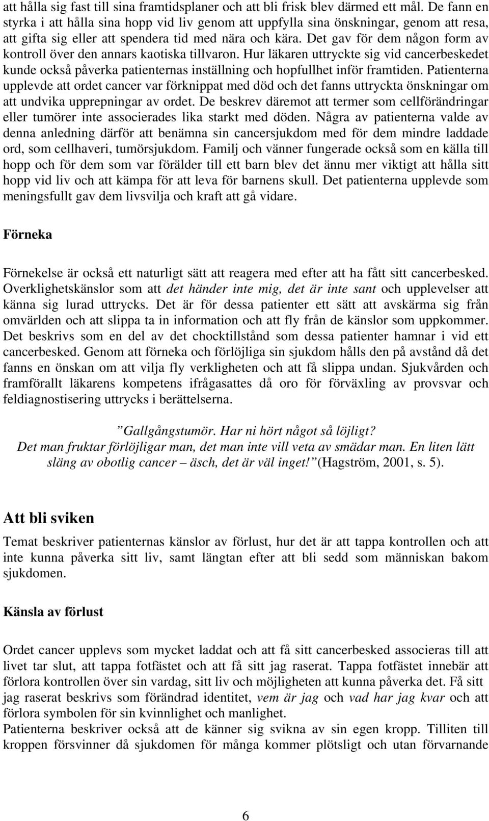 Det gav för dem någon form av kontroll över den annars kaotiska tillvaron. Hur läkaren uttryckte sig vid cancerbeskedet kunde också påverka patienternas inställning och hopfullhet inför framtiden.