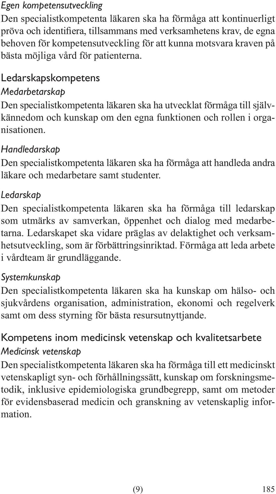 Handledarskap Den specialistkompetenta läkaren ska ha förmåga att handleda andra läkare och medarbetare samt studenter.