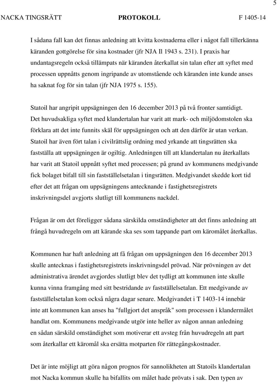sin talan (jfr NJA 1975 s. 155). Statoil har angripit uppsägningen den 16 december 2013 på två fronter samtidigt.