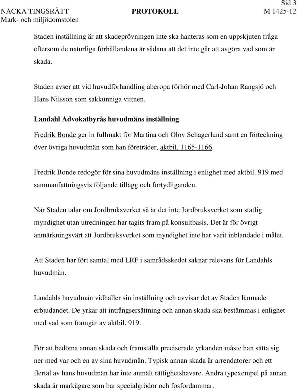 Landahl Advokatbyrås huvudmäns inställning Fredrik Bonde ger in fullmakt för Martina och Olov Schagerlund samt en förteckning över övriga huvudmän som han företräder, aktbil. 1165-1166.