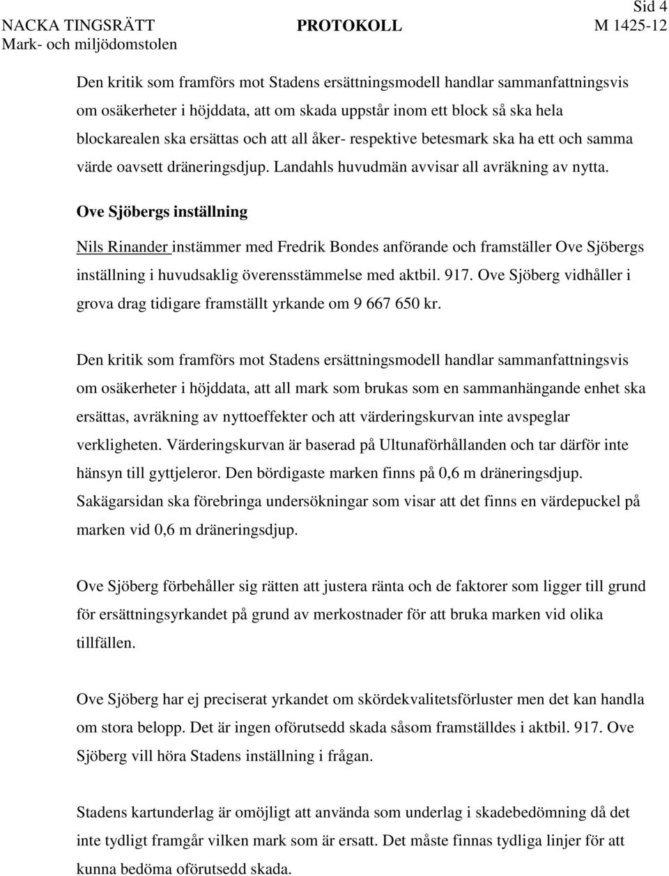 Ove Sjöbergs inställning Nils Rinander instämmer med Fredrik Bondes anförande och framställer Ove Sjöbergs inställning i huvudsaklig överensstämmelse med aktbil. 917.