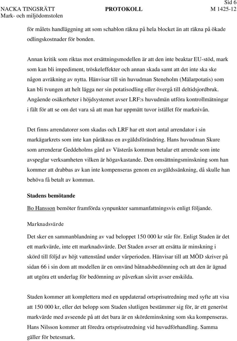 Hänvisar till sin huvudman Steneholm (Mälarpotatis) som kan bli tvungen att helt lägga ner sin potatisodling eller övergå till deltidsjordbruk.