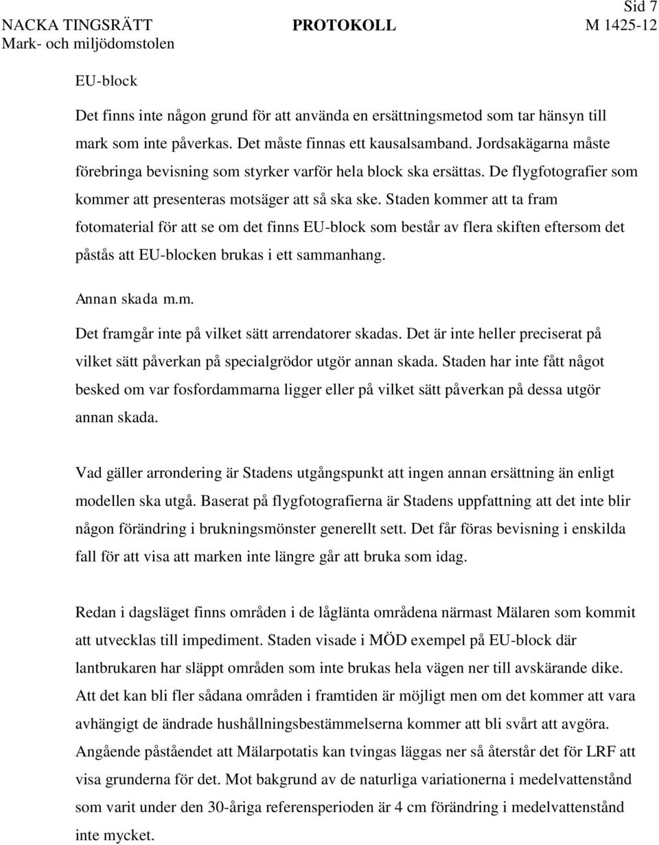 Staden kommer att ta fram fotomaterial för att se om det finns EU-block som består av flera skiften eftersom det påstås att EU-blocken brukas i ett sammanhang. Annan skada m.m. Det framgår inte på vilket sätt arrendatorer skadas.