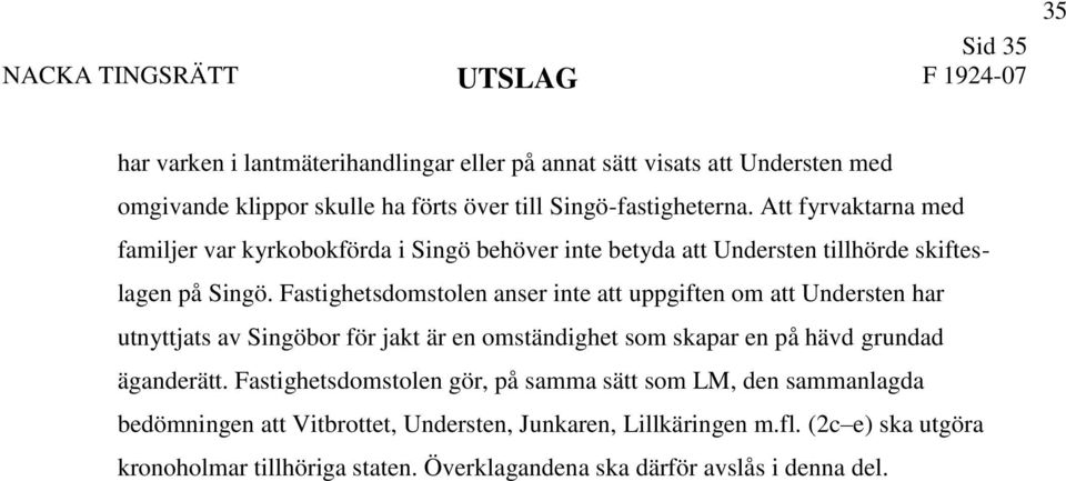 Fastighetsdomstolen anser inte att uppgiften om att Understen har utnyttjats av Singöbor för jakt är en omständighet som skapar en på hävd grundad äganderätt.