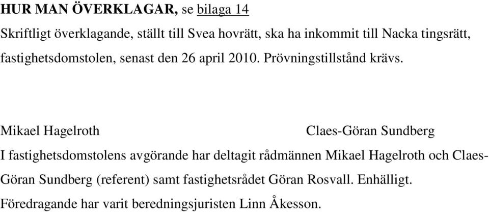 Mikael Hagelroth Claes-Göran Sundberg I fastighetsdomstolens avgörande har deltagit rådmännen Mikael Hagelroth