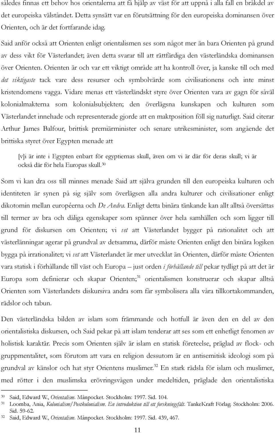 Said anför också att Orienten enligt orientalismen ses som något mer än bara Orienten på grund av dess vikt för Västerlandet; även detta svarar till att rättfärdiga den västerländska dominansen över