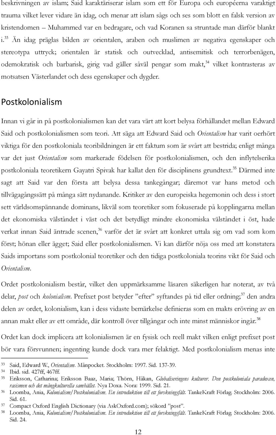 33 Än idag präglas bilden av orientalen, araben och muslimen av negativa egenskaper och stereotypa uttryck; orientalen är statisk och outvecklad, antisemitisk och terrorbenägen, odemokratisk och
